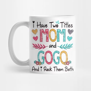 I Have Two Titles Mom And Gogo And I Rock Them Both Wildflower Happy Mother's Day Mug